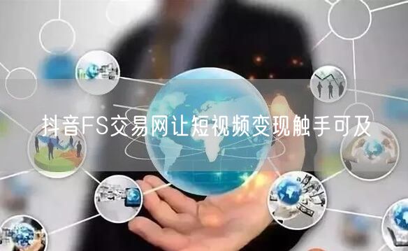 抖音FS交易网让短视频变现触手可及