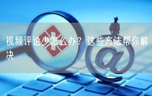 视频评论少怎么办？这些方法帮你解决