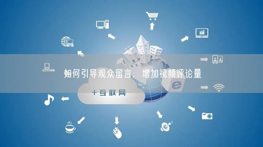 如何引导观众留言，增加视频评论量