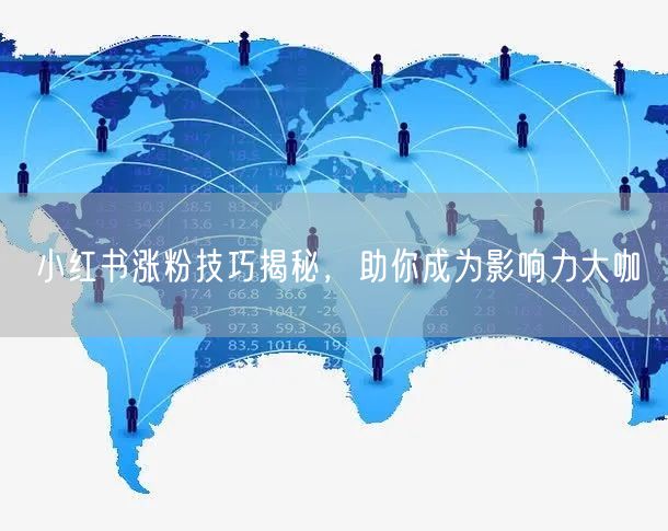 小红书涨粉技巧揭秘，助你成为影响力大咖