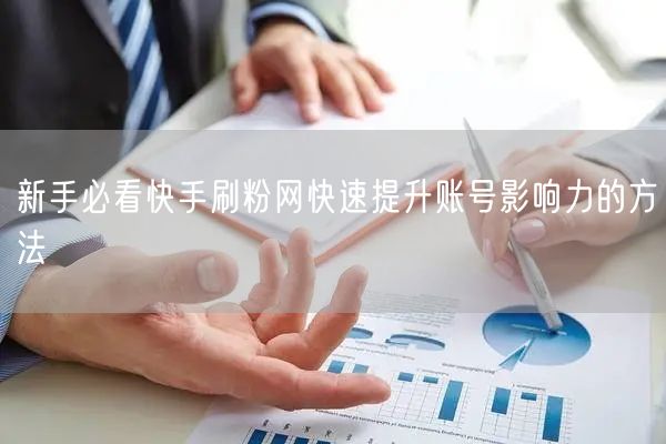 新手必看快手刷粉网快速提升账号影响力的方法